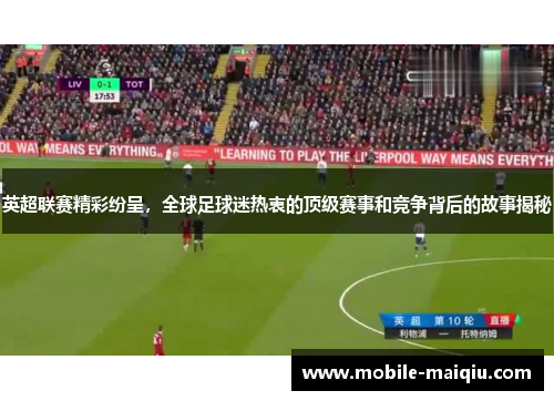 英超联赛精彩纷呈，全球足球迷热衷的顶级赛事和竞争背后的故事揭秘